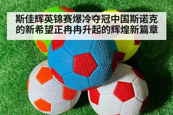 斯佳辉英锦赛爆冷夺冠中国斯诺克的新希望正冉冉升起的辉煌新篇章